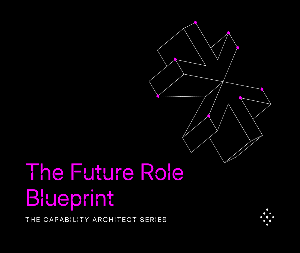 THE CAPABILITY ARCHITECT SERIES: The Future Role Blueprint